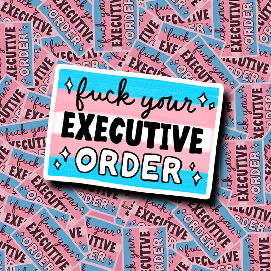 Fuck Your Executive Order - Sticker