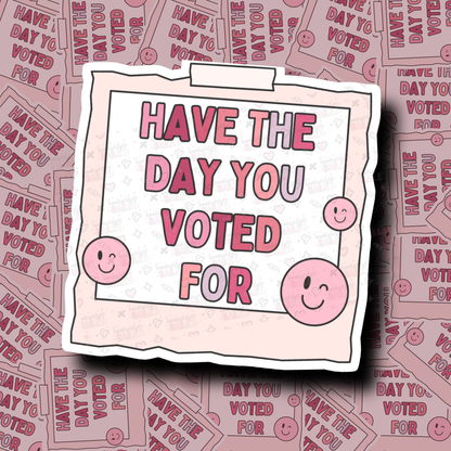 Have The Day You Voted For - Sticker