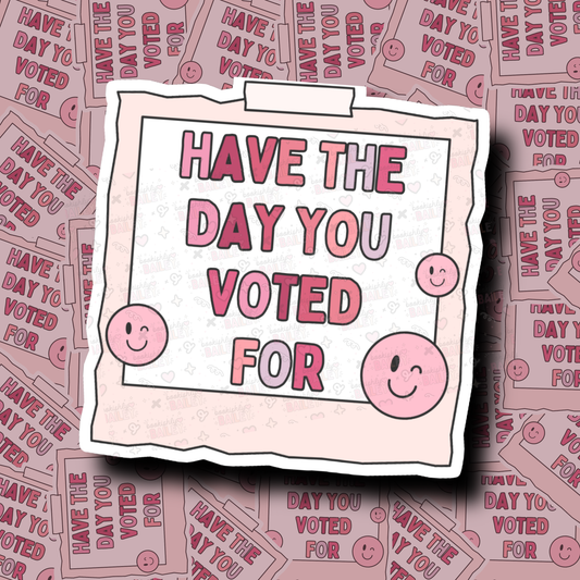 Have The Day You Voted For - Sticker