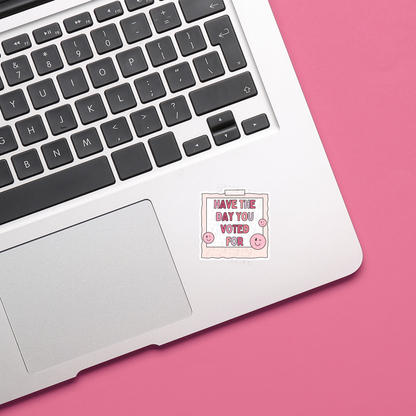 Have The Day You Voted For - Sticker