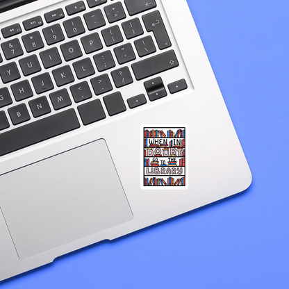 When In Doubt Go To The Library - Sticker